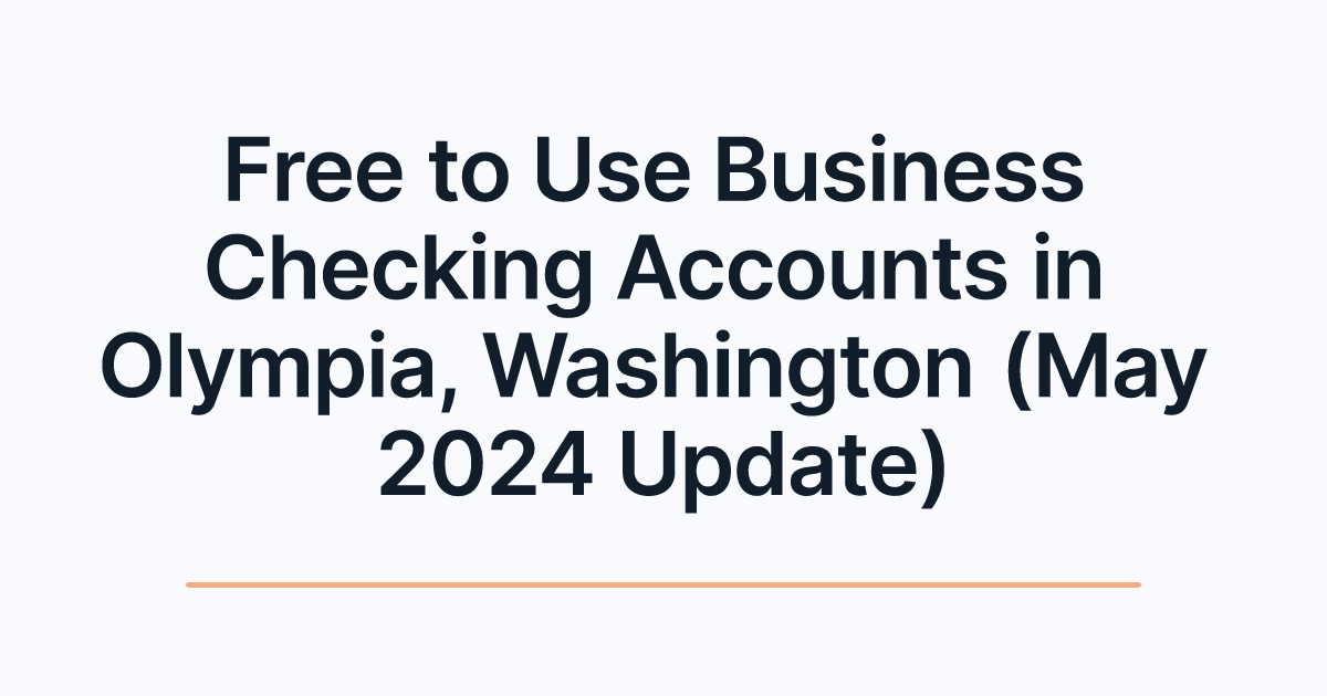 Free to Use Business Checking Accounts in Olympia, Washington (May 2024 Update)